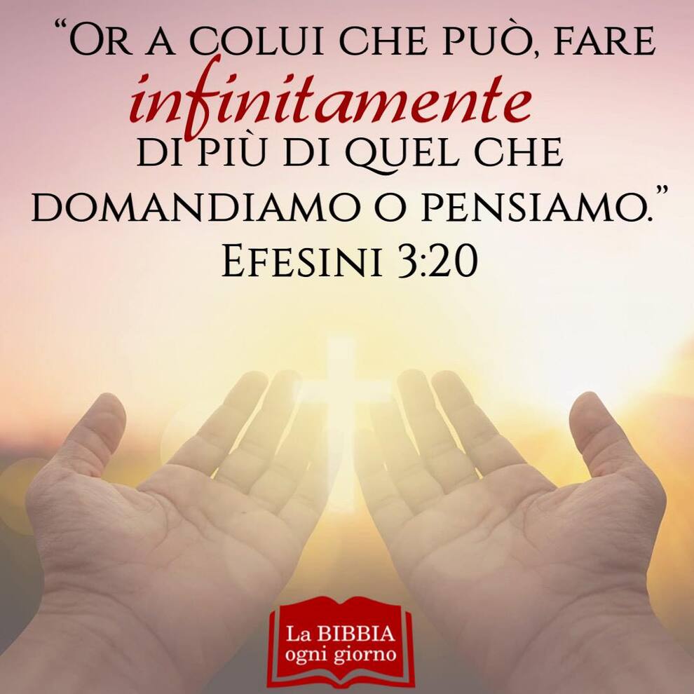 Or a colui che può, fare infinitamente di più di quel che domandiamo o pensiamo. Efesini 3:20