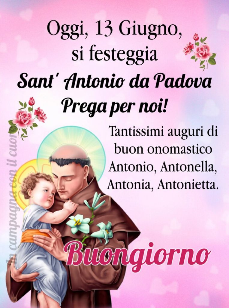 Oggi, 13 Giougno, si festeggia Sant'Antonio da Padova Prega per noi! Tantissimi auguri di buon onomastico Antonio, Antonella, Antonia, Antonietta. Buongiorno