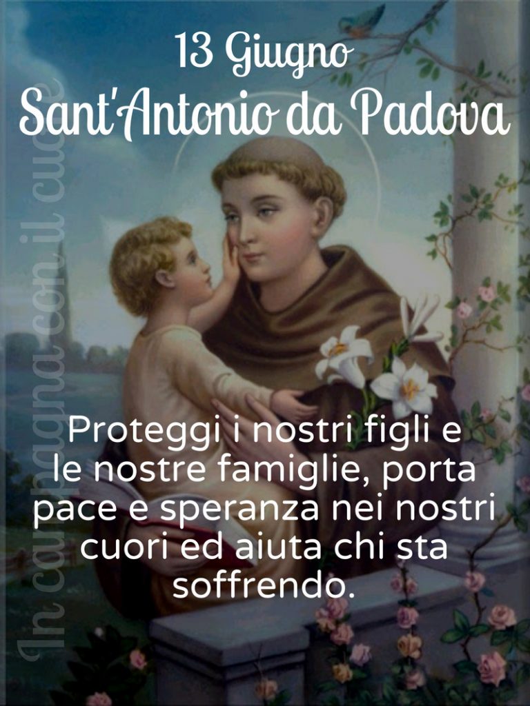 13 Giugno Sant'Antonio da Padova Proteggi nostri figli e le nostre famiglie, porta pace e speranza nei nostri cuori ed aiuta chi sta soffrendo