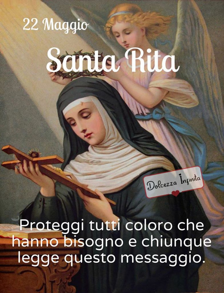 22 Maggio Santa Rita Proteggi tutti coloro che hanno bisogno e chiunque legge questo messaggio