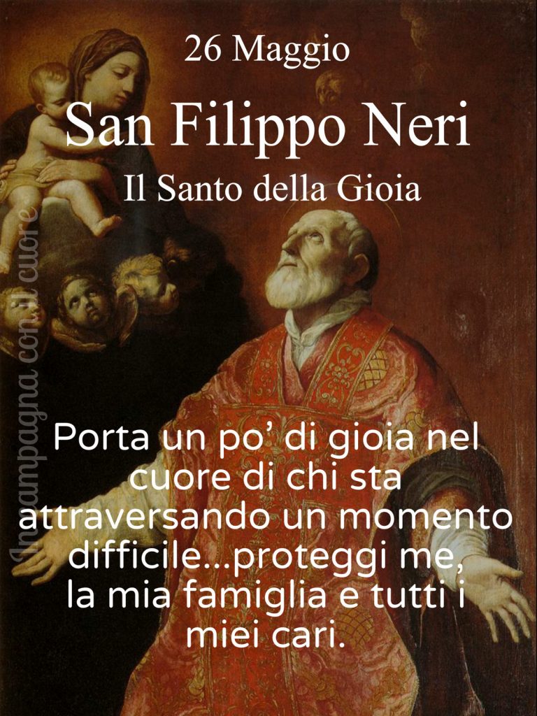 26 Maggio San Filippo Neri Il Santo della gioia Porta un po'di gioia nel cuore di chi sta attraversando un momento difficile...proteggi me, la mia famiglia e tutti i miei cari