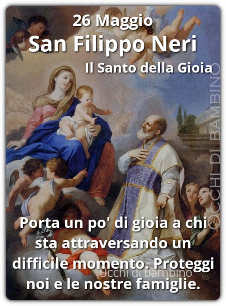 26 Maggio San Filippo Neri il Santo della Gioia Porta un po'di gioia a chi sta attraversando un difficile momento. Proteggi noi e le nostre famiglie