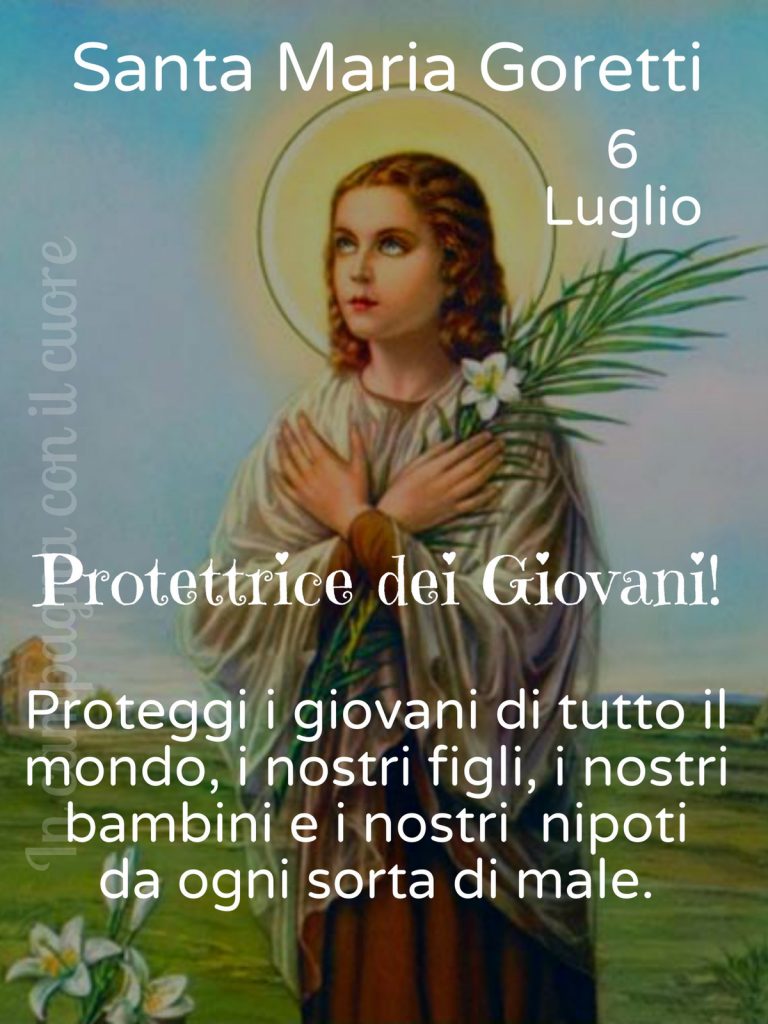 Santa Maria Goretti 6 Luglio Protettrice dei Giovani Proteggi i giovani di tutto il mondo,i nostri figli, i nostri bambini e i nostri nipoti da ogni sorta di male