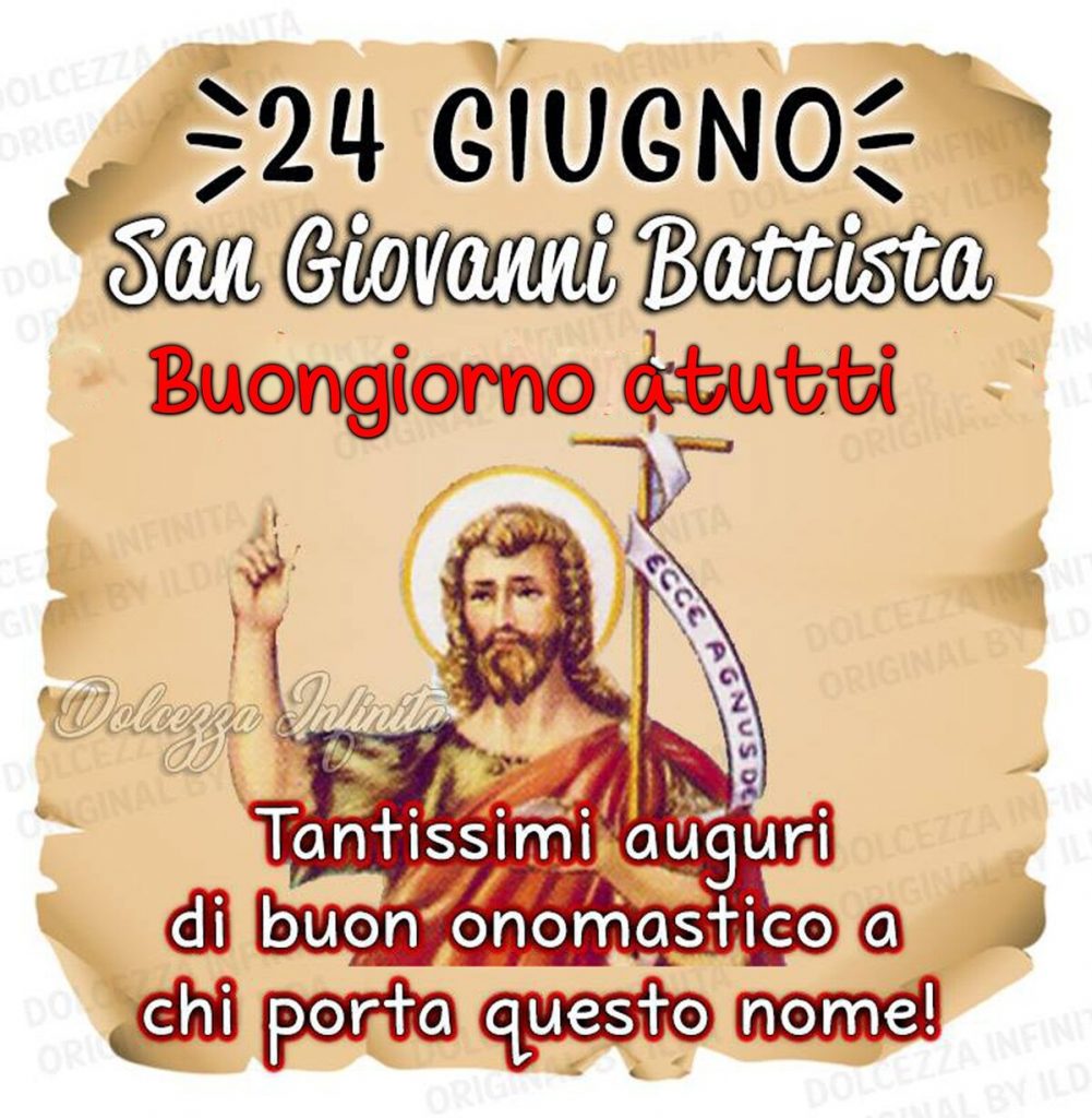 24 Giugno San Giovanni Battista Buongiorno a tutti Tantissimi auguri di buon onomastico a chi porta questo nome!