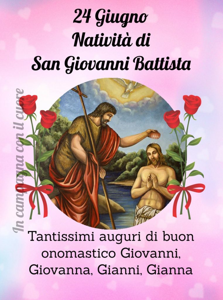 24 Giugno Natività di San Giovanni Battista Tantissimi auguri di buon onomastico Giovanni, Giovanna, Gianni, Gianna