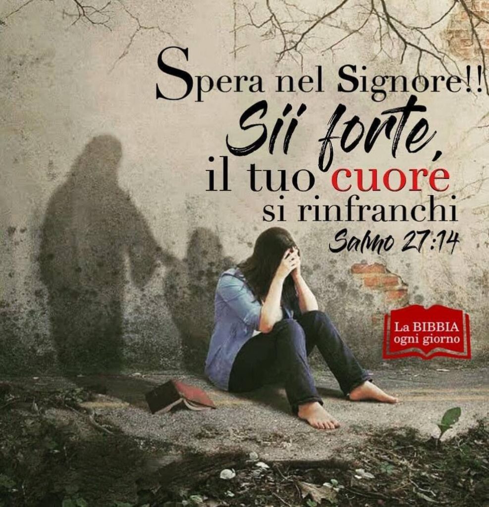 Spera nel Signore!! Sii forte, il tuo cuore si rinfranchi Salmo 27:14