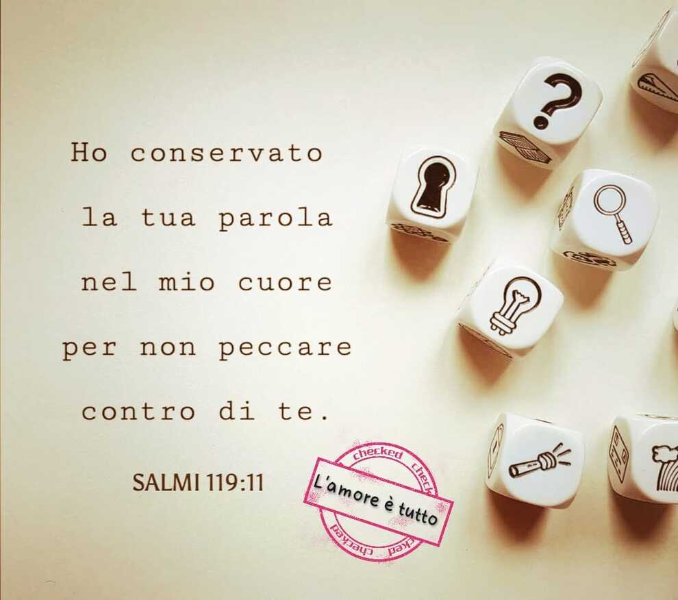 Ho conservato la tua parola nel mio cuore per non peccare contro di te Salmi 119:11