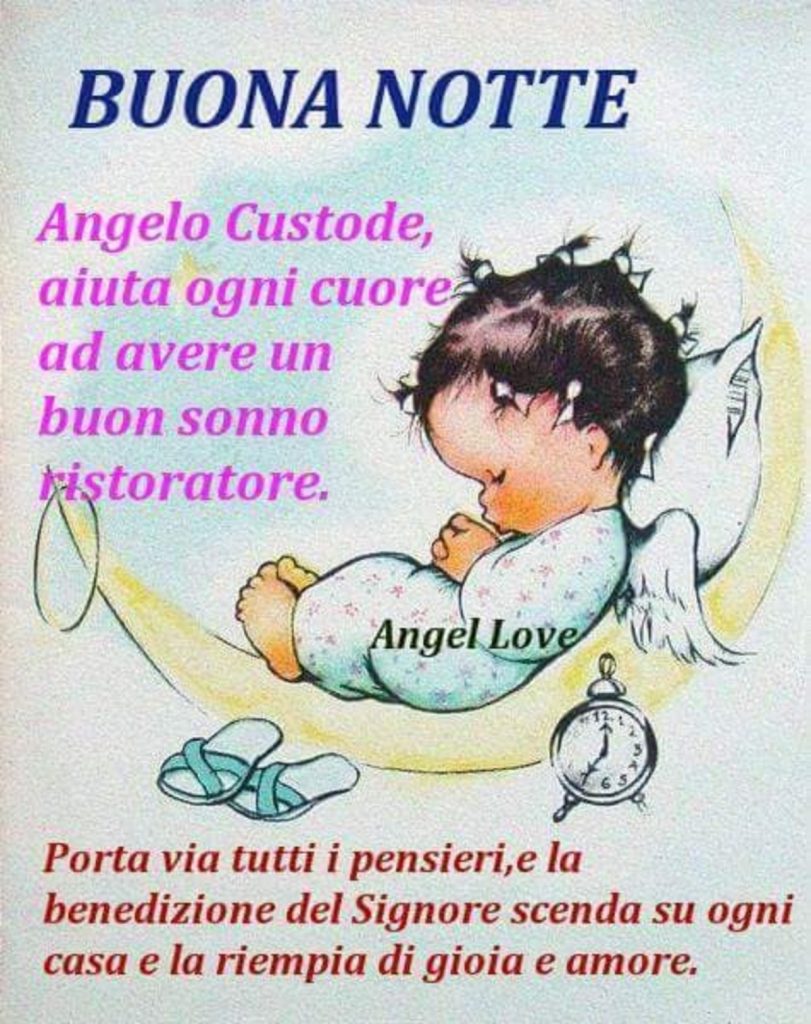 Buona Notte Angelo Custode, aiuta ogni cuore ad avere un buon sonno ristoratore. Porta via tutti i pensieri, e la benedizione del Signore scenda su ogni casa e la riempia di gioia e amore