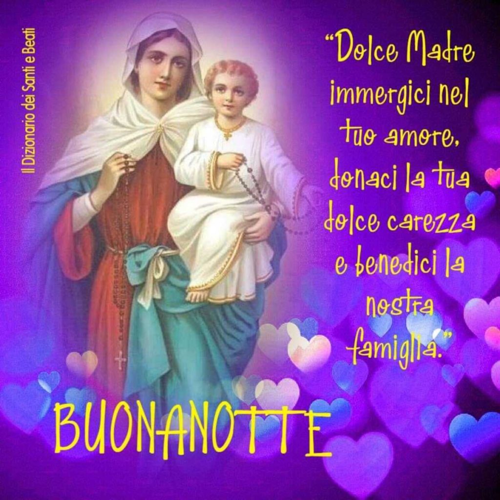 Dolce Madre immergici nel tuo amore, donaci la tua dolce carezza e benedici la nostra famiglia. Buonanotte