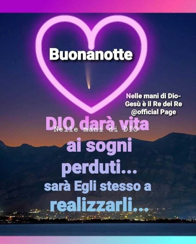 Buonanotte Dio darà vita ai sogni perduti... sarà Egli stesso a realizzarli...