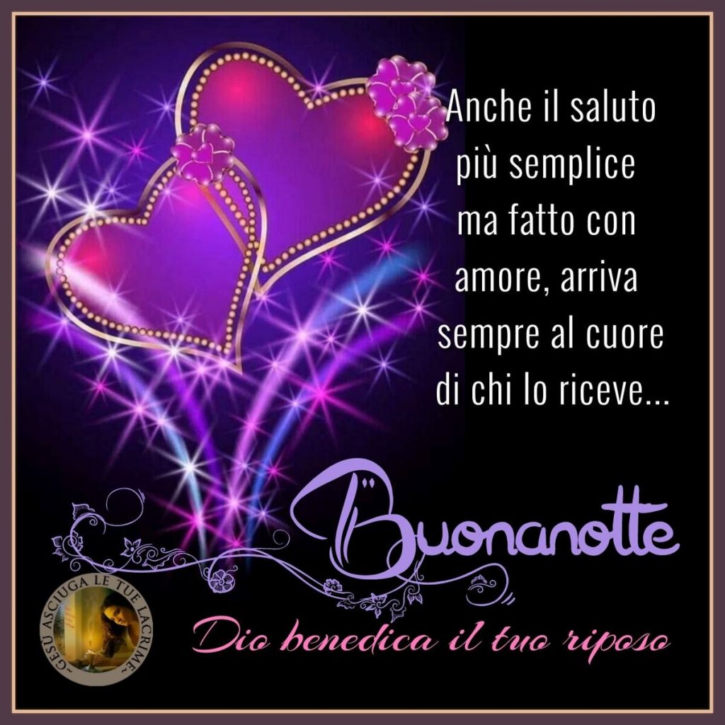 Anche il saluto più semplice ma fatto con amore, arriva sempre al cuore di chi lo riceve Buonanotte...Dio benedica il tuo riposo