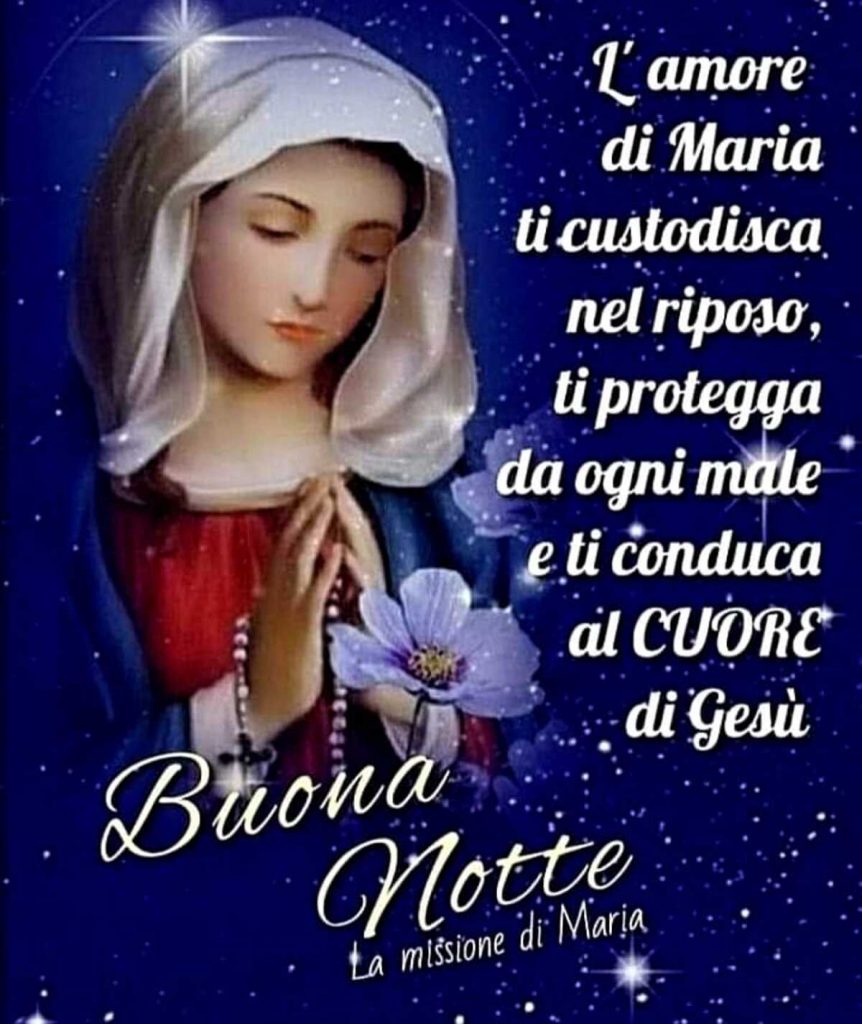 L'amore di Maria ti custodisca nel riposo, ti protegga da ogni male e ti conduca al Cuore di Gesù Buona Notte