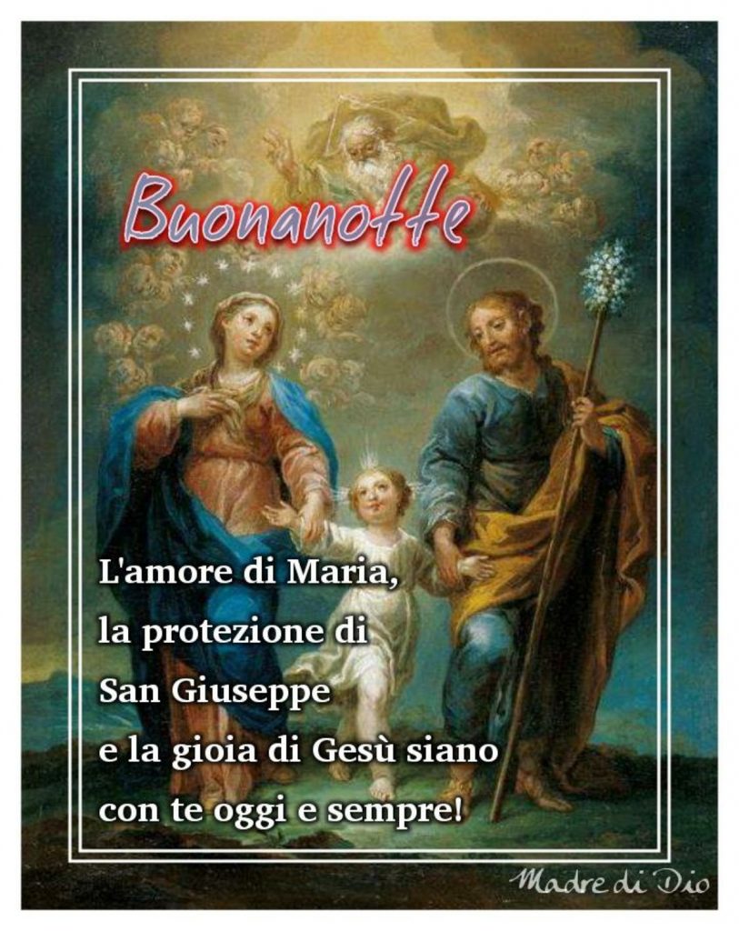 Buonanotte L'amore di Maria, la protezione di San Giuseppe e la gioia di Gesù siano con te oggi e sempre!