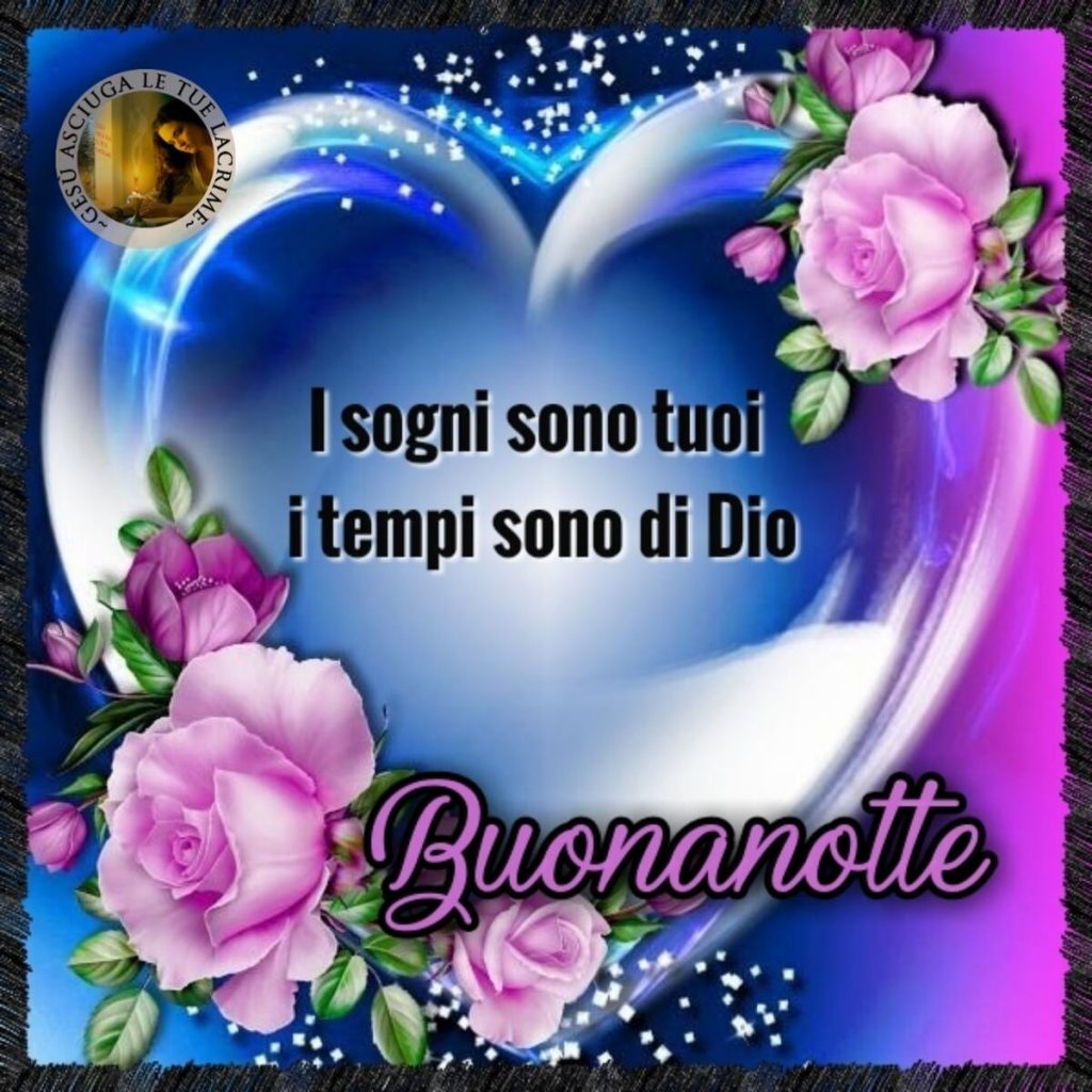 I sogni sono tuoi i tempi sono di Dio Buonanotte