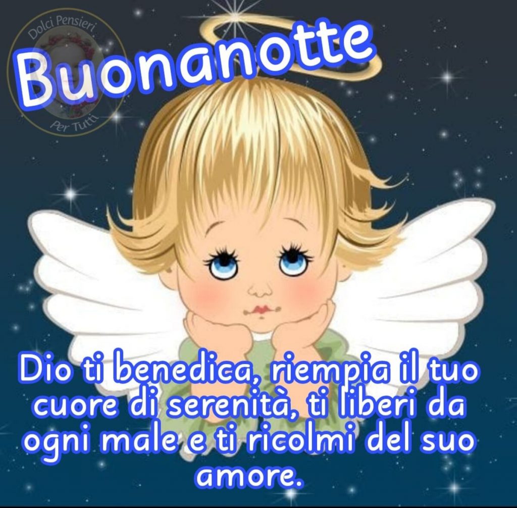 Buonanotte Dio ti benedica, riempia il tuo cuore di serenità, ti liberi da ogni male e ti ricolmi del tuo amore