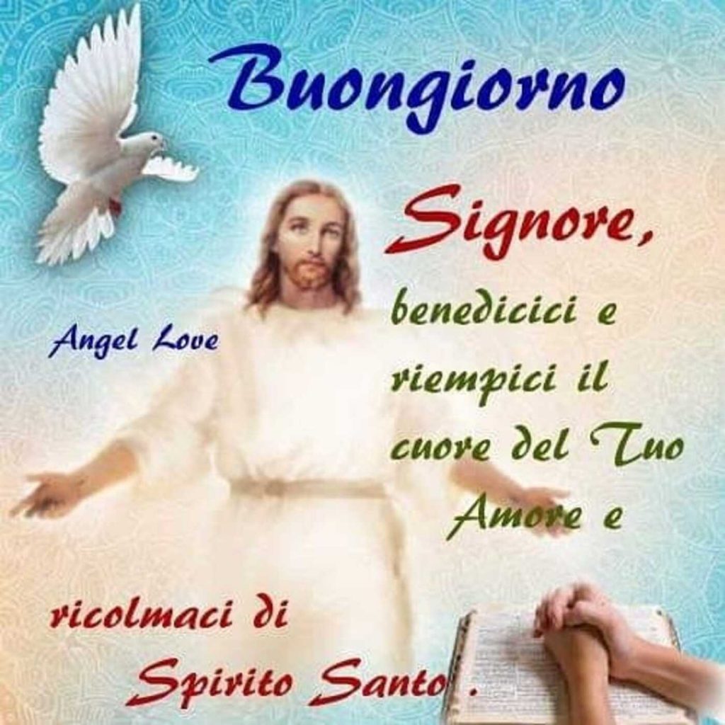 Buongiorno Signore, benedicici e riempici il cuore del Tuo Amore e ricolmaci di Spirito Santo