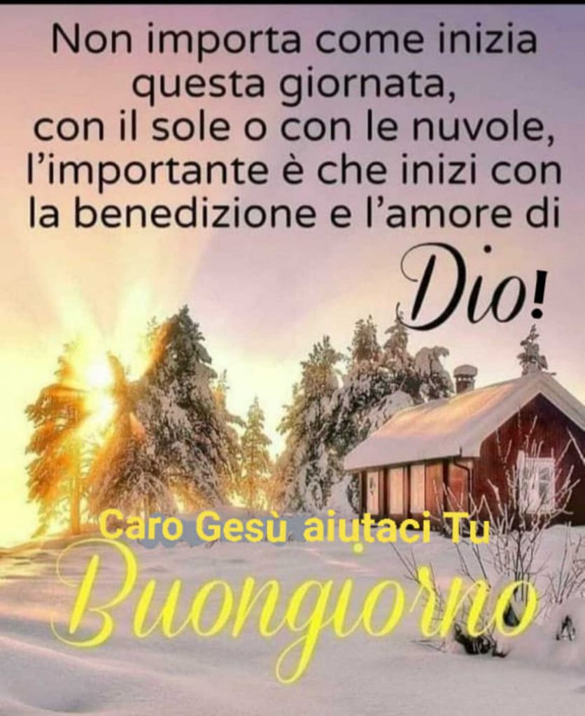 Non importa come inizia questa giornata, con il sole o con le nuvole, l'importante è che inizi con la benedizione e l'amore di Dio Buongiorno
