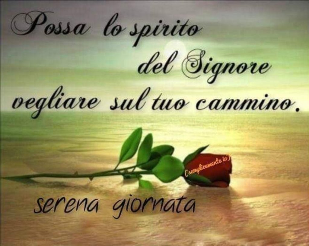 Possa lo spirito del Signore vegliare sul tuo cammino serena giornata
