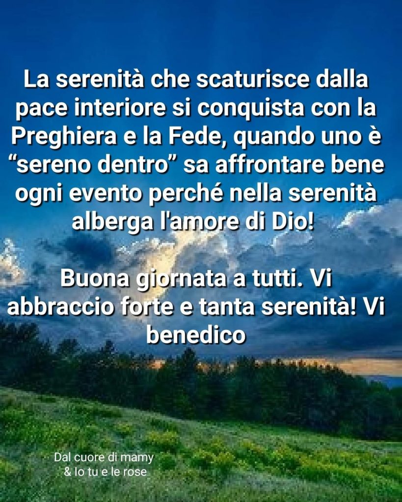 La serenità scaturisce dalla pace interiore si conquista con la Preghiera e la Fede, quando uno è "sereno dentro"sa affrontare...