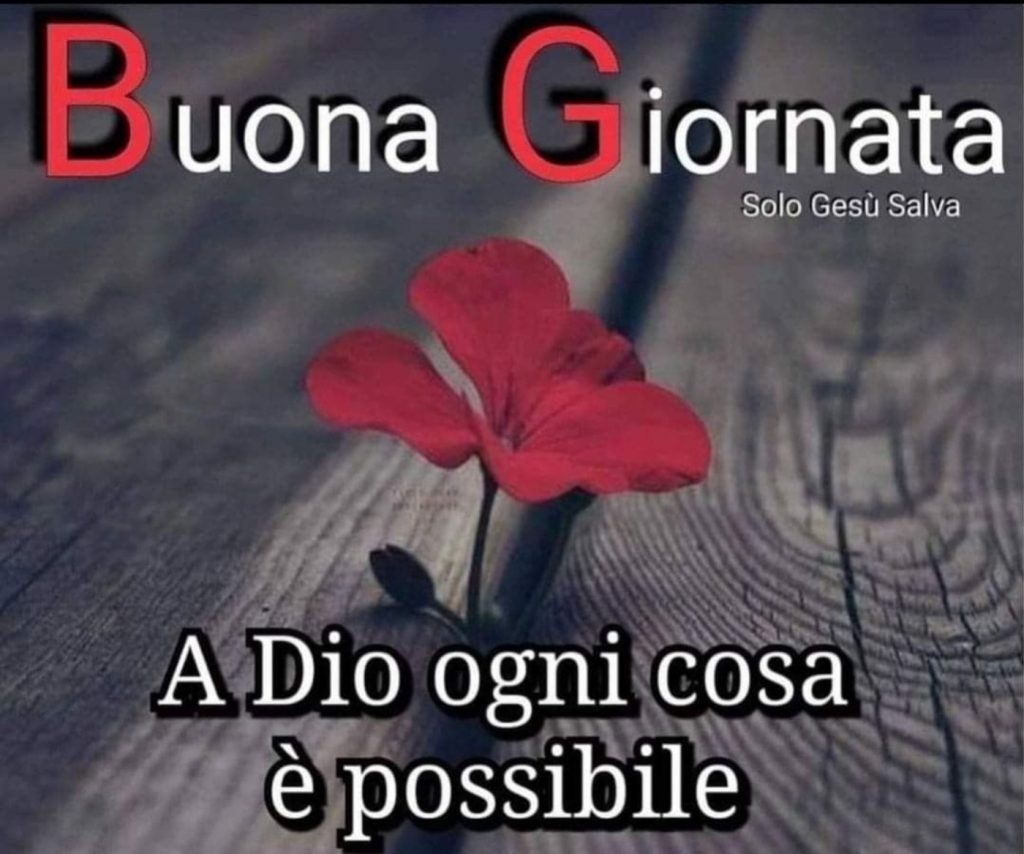Buona Giornata a Dio ogni cosa è possibile
