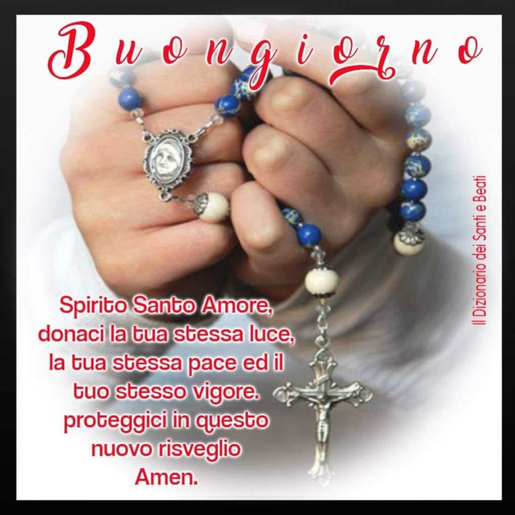 Buongiorno Spirito Santo Amore, donaci la tua stessa luce, la tua stessa pace ed il tuo stesso vigore, proteggici in questo nuovo risveglio Amen