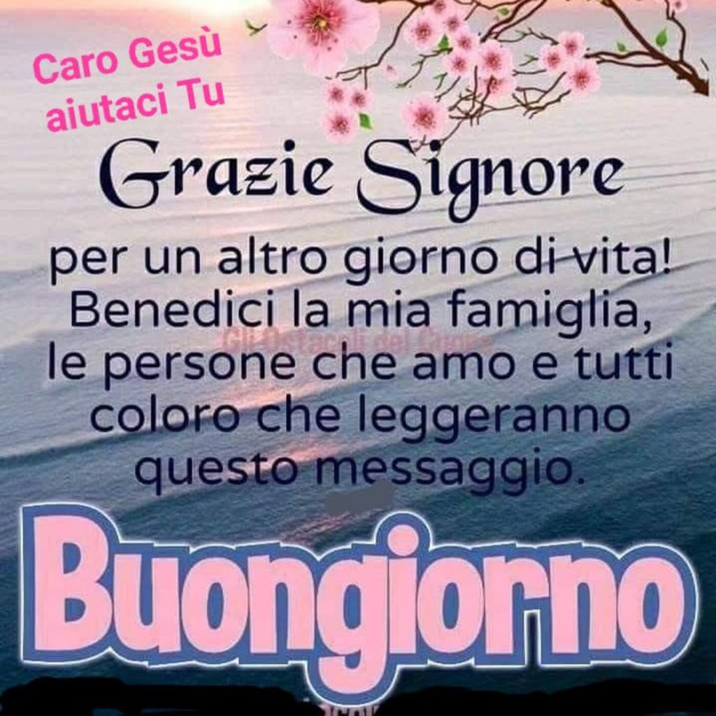 Grazie Signore per un altro giorno di vita! Benedici la mia famiglia, le persone che amo e tutti coloro che leggeranno questo messaggio Buongiorno