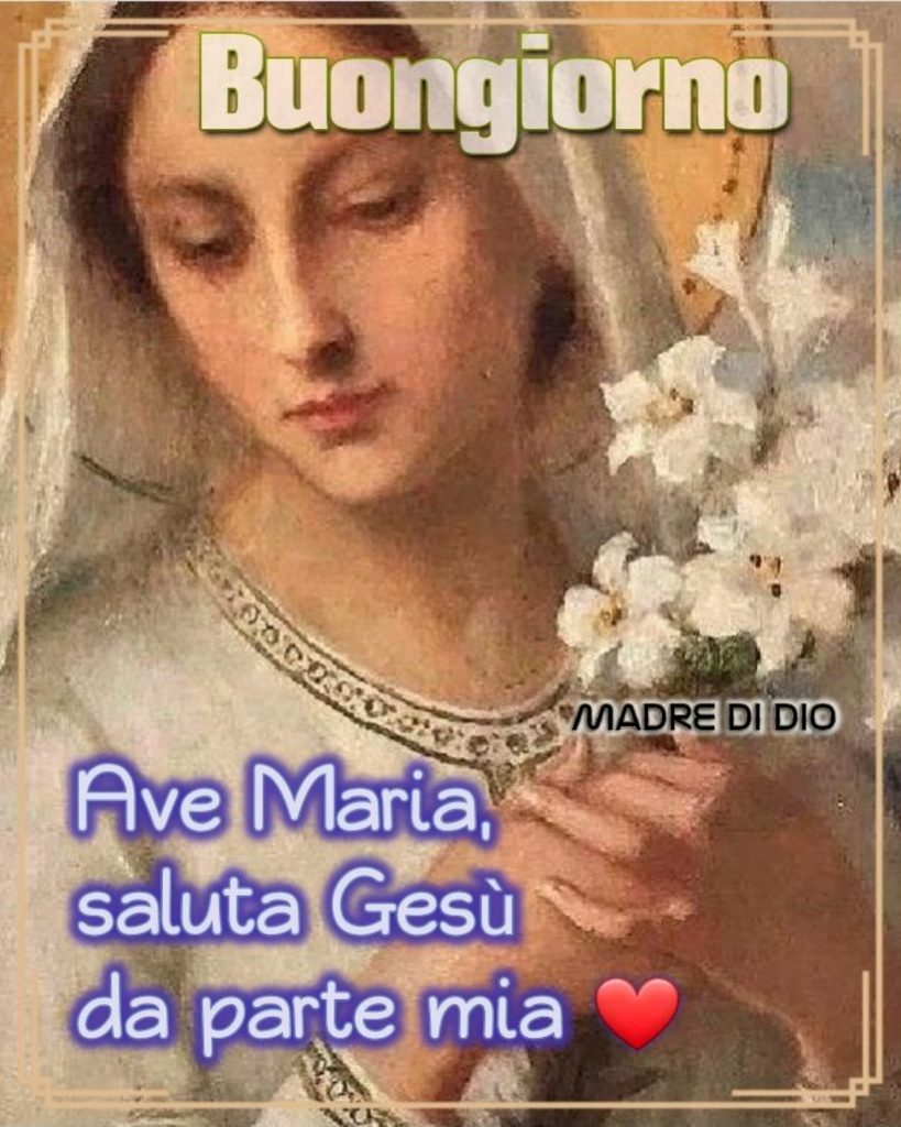 Buongiorno Ave Maria saluta Gesù da parte mia