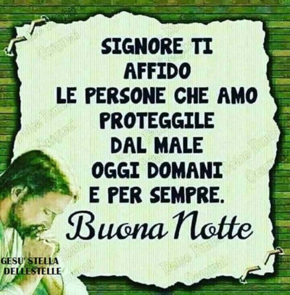 Signore ti affido le persone che amo proteggile dal male oggi domani e per sempre Buona Notte