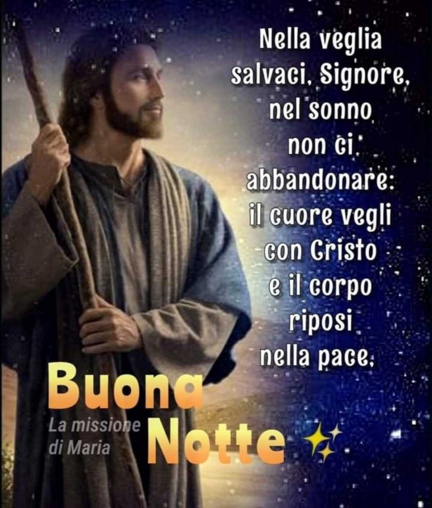 Nella veglia salvaci, Signore, nel sonno non ci abbandonare: il cuore vegli con Cristo e il corpo riposi nella pace Buona Notte