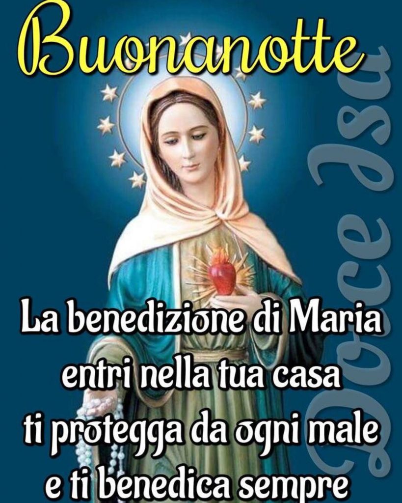 Buonanotte la benedizione di Maria entri nella tua casa ti protegga da ogni male e ti benedica sempre 