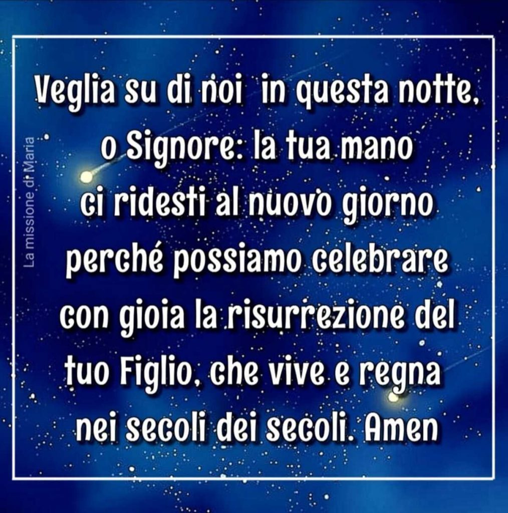 Veglia su di noi in questa notte, o Signore: la tua mano ci ridesti al nuovo giorno...