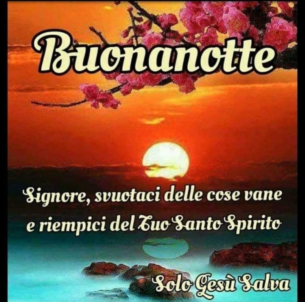 Buonanotte Signore, svuotaci delle cose vane e riempici del Tuo Santo Spirito