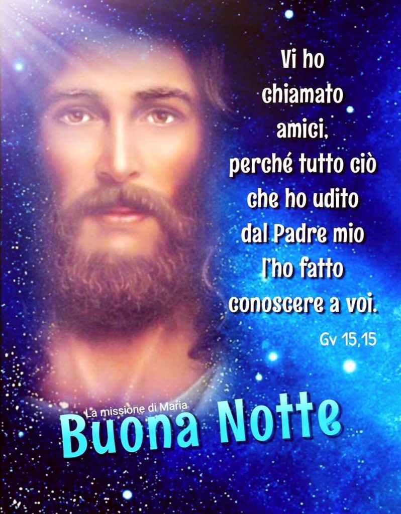 Vi ho chiamato amici, perché tutto ciò che ho udito dal Padre mio l'ho fatto conoscere a voi. Buona Notte