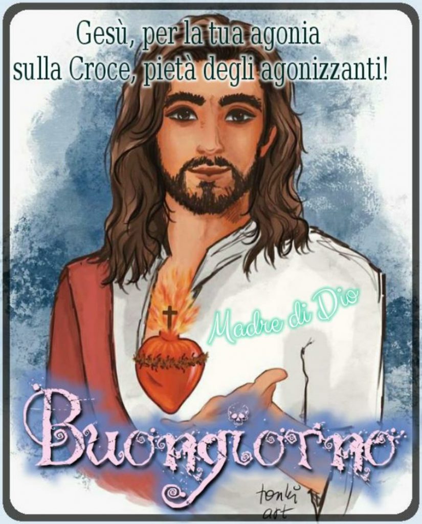 Gesù per la tua agonia sulla Croce, pietà degli agonizzanti! Buongiorno