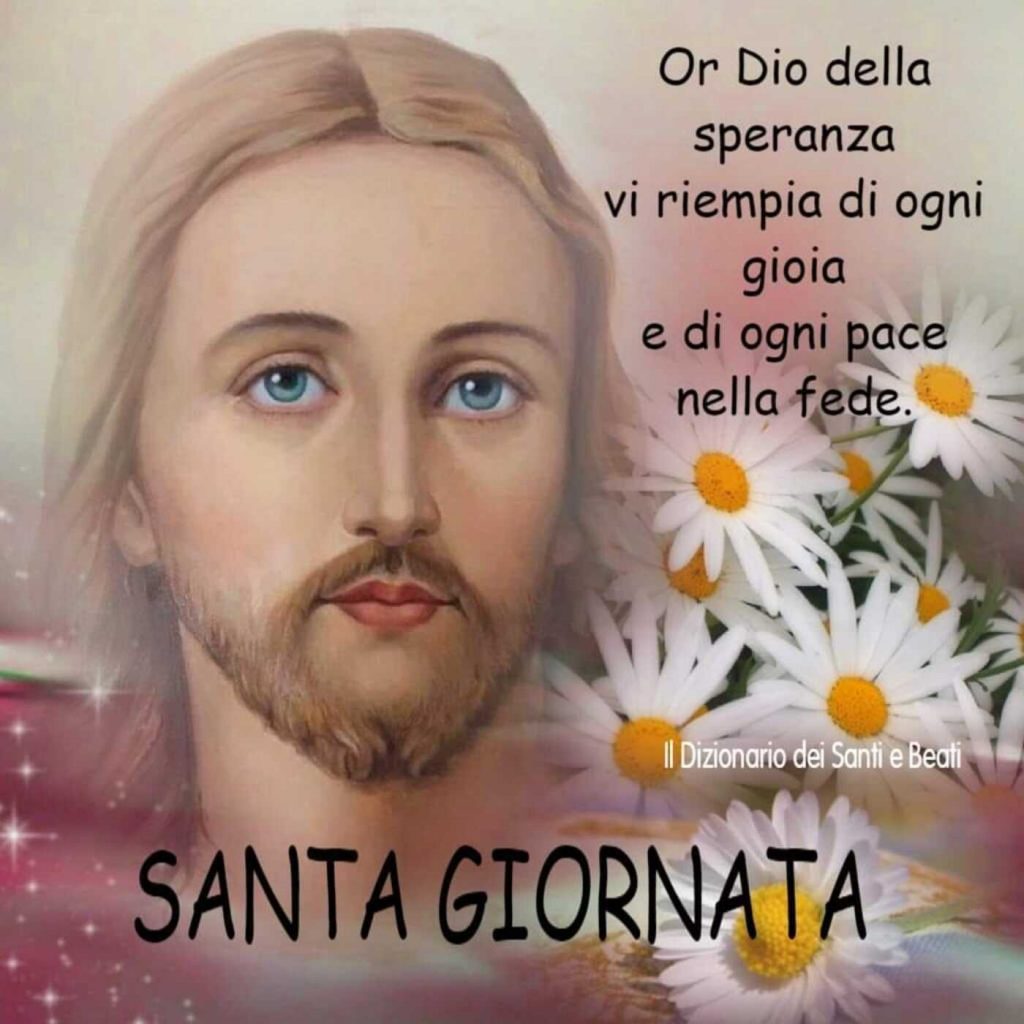 Or Dio della speranza vi riempia di ogni gioia e di ogni pace nella fede Santa Giornata