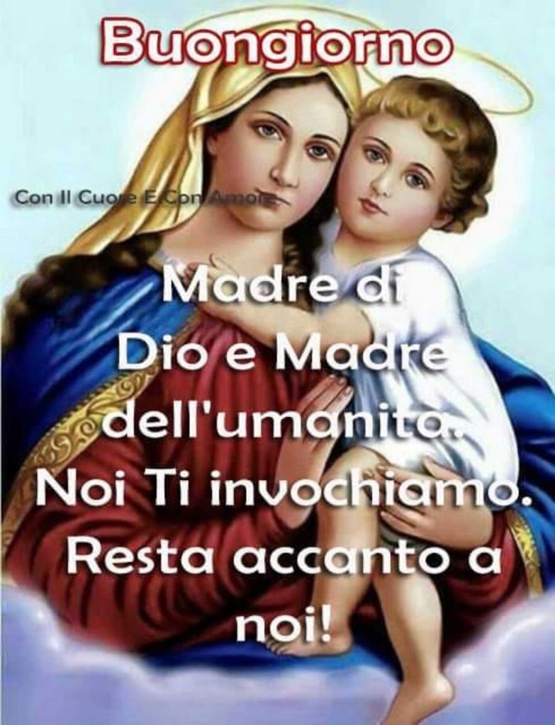 Buongiorno Madre di Dio e Madre dell'umanità. Noi Ti invochiamo. Resta accanto a noi!