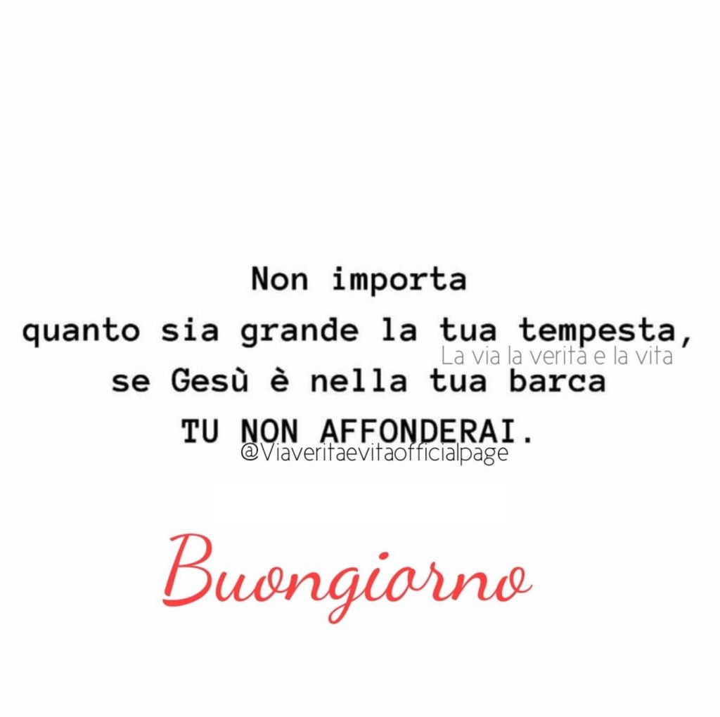 Non importa quanto sia grande la tua tempesta, se Gesù è nella tua barca TU NON AFFONDERAI Buongiorno