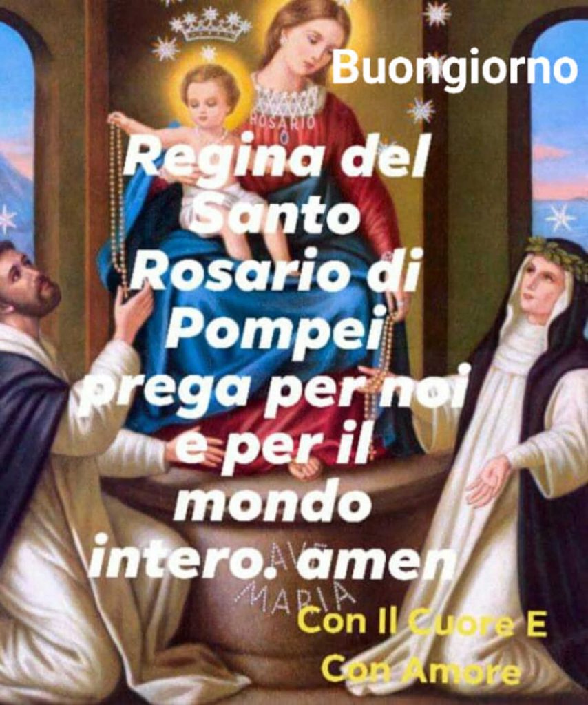 Buongiorno Regina del Santo Rosario di Pompei prega per noi e per il mondo intero. Amen