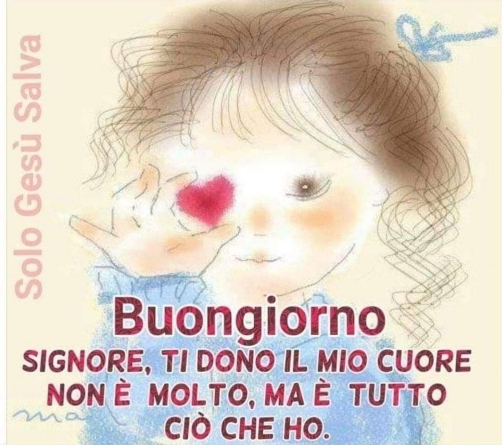 Buongiorno Signore, ti dono il mio cuore non è molto, ma è tutto ciò che ho