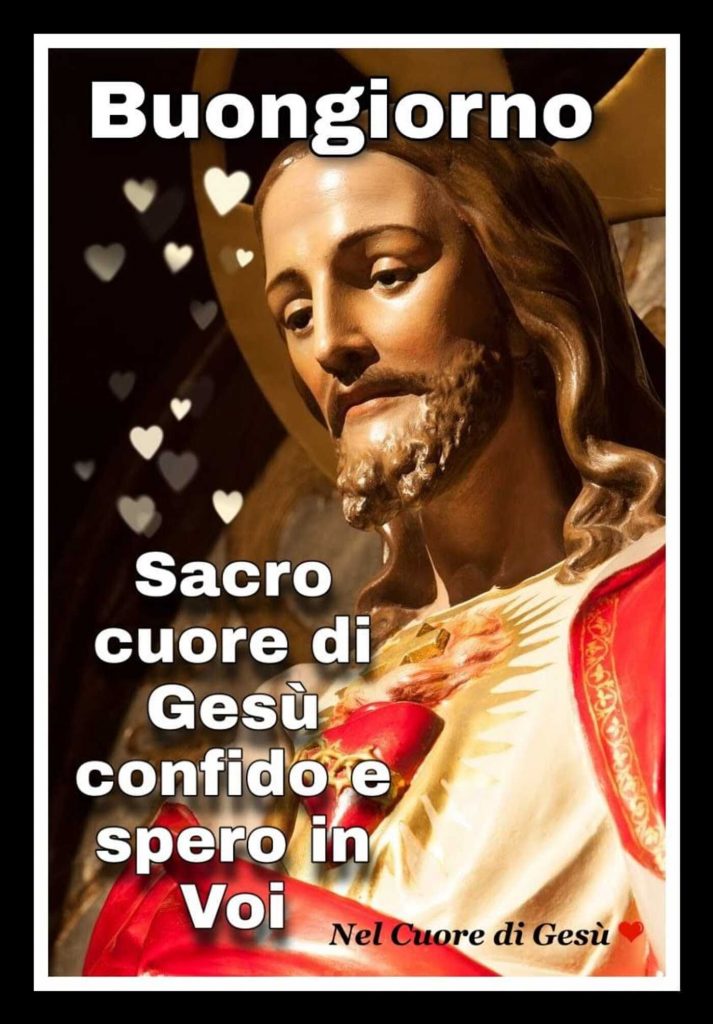 Buongiorno Sacro Cuore di gesù confido e spero in Voi