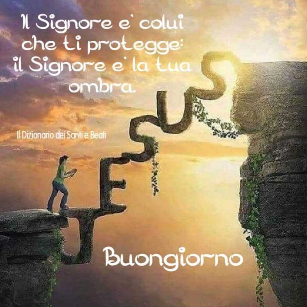 il Signore è colui che ti protegge: il Signore è la tua ombra Buongiorno