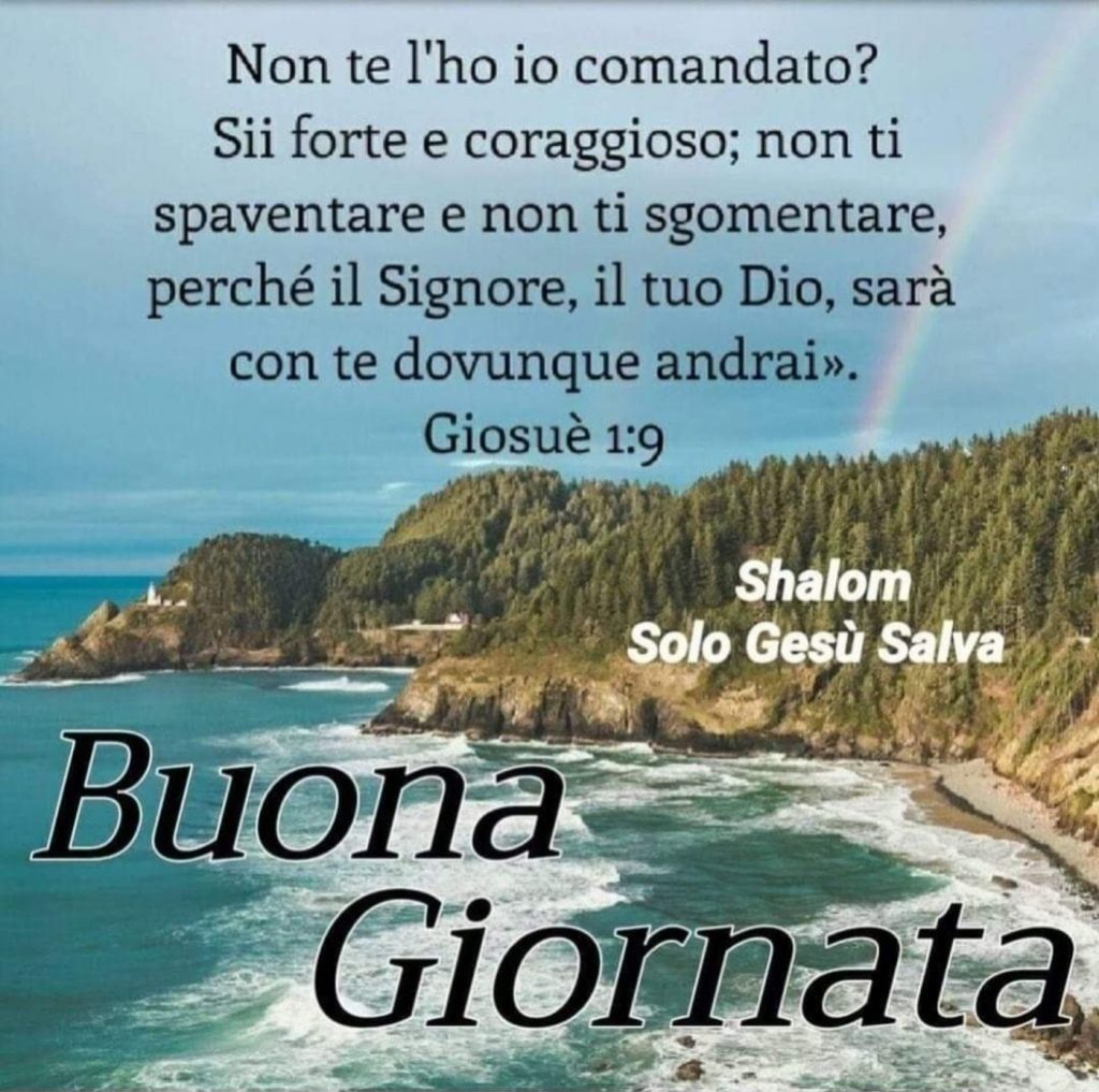 Non te l'ho io comandato? Sii forte e coraggioso; non ti spaventare e non ti sgomentare, perché il Signore, il tuo DIo, sarà con te dovunque andrai! Giosuè 1:9 Buona giornata