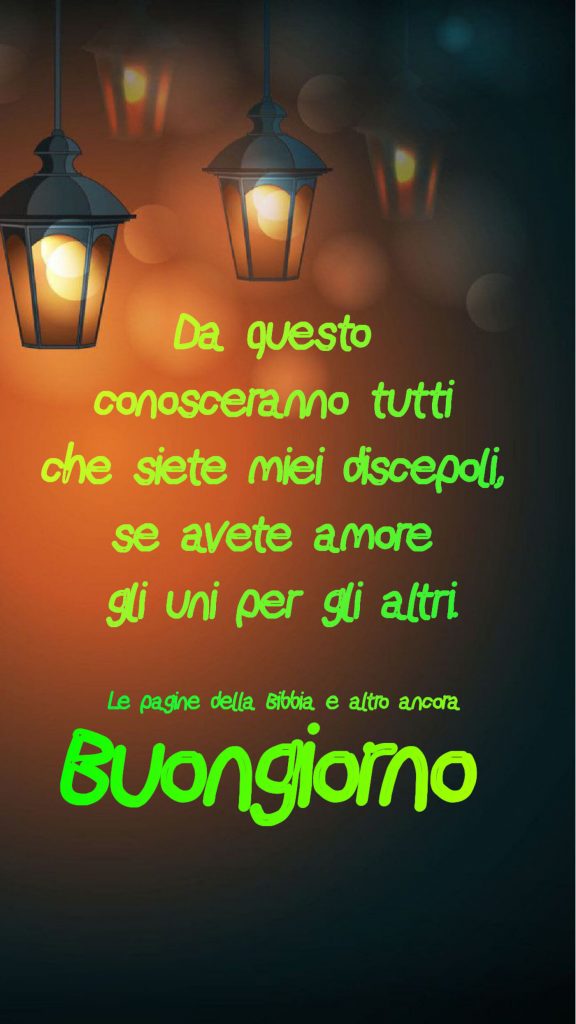 Da questo conosceranno tutti che siete miei discepoli, se avete amore gli uni per gli altri Buongiorno