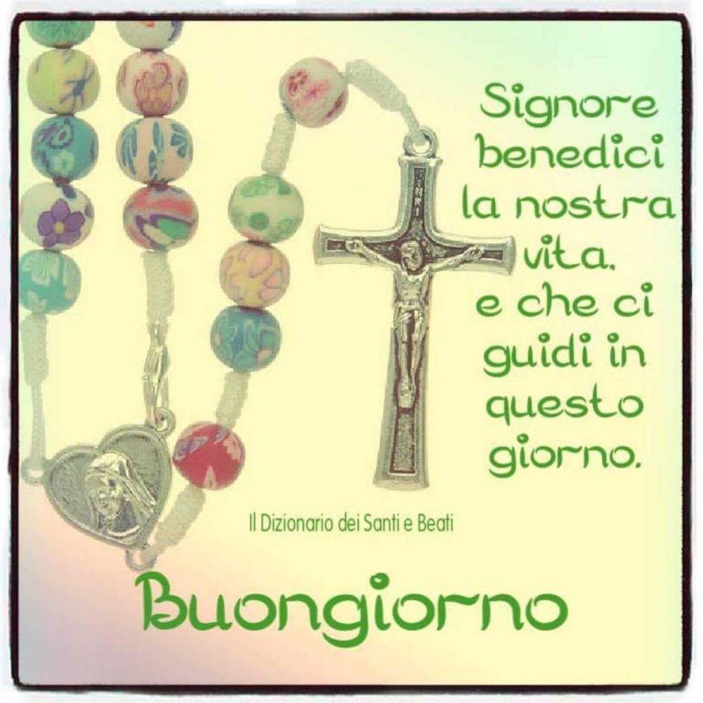 Signore benedici la nostra vita, e che ci guidi in questo giorno Buongiorno