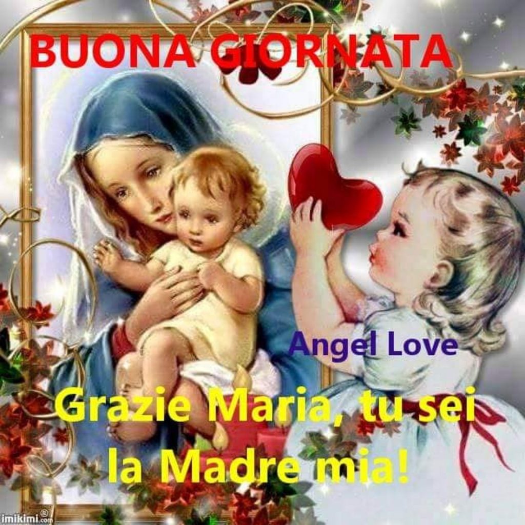 Buona Giornata Grazie Maria, tu sei la Madre mia!