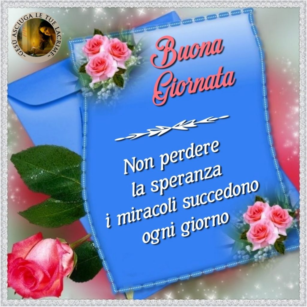 Buona Giornata Non perdere la speranza i miracoli succedono ogni giorno