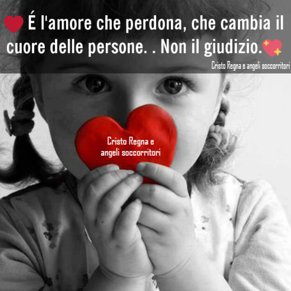 É l'amore che perdona, che cambia il cuore delle persone.. Non il giudizio