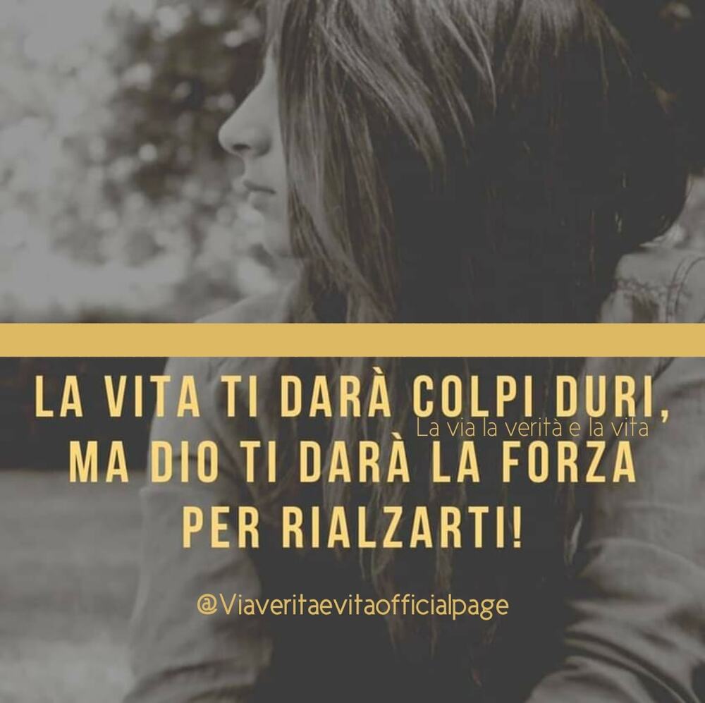 La vita ti darà colpi duri, ma Dio ti darà la forza di rialzarti