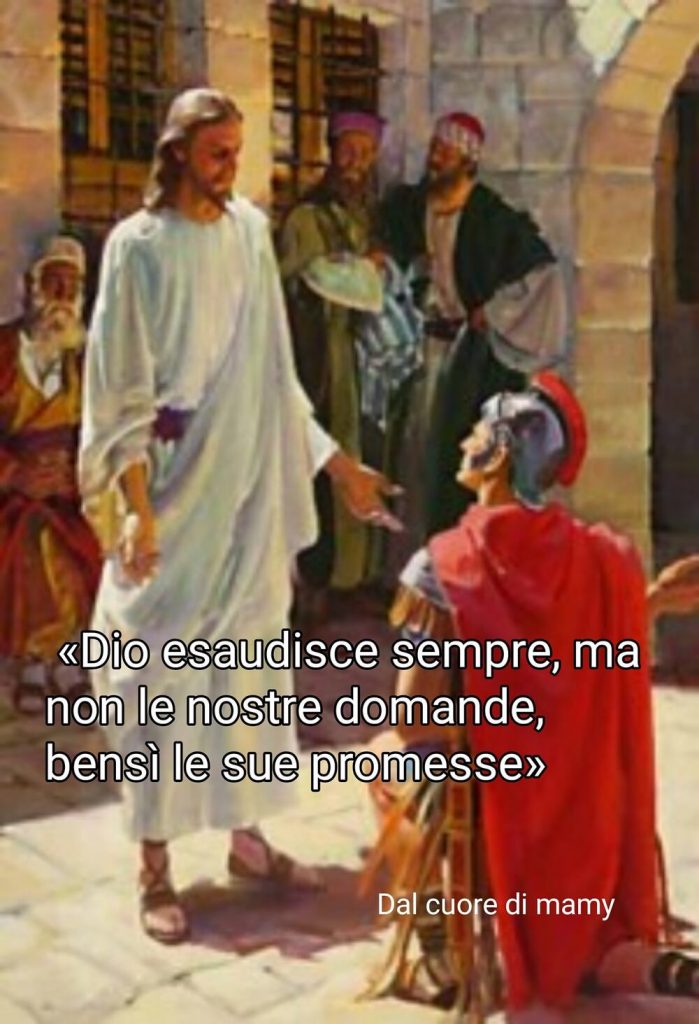 <<Dio esaudisce sempre, ma non le nostre domande, bensì le sue promesse>>