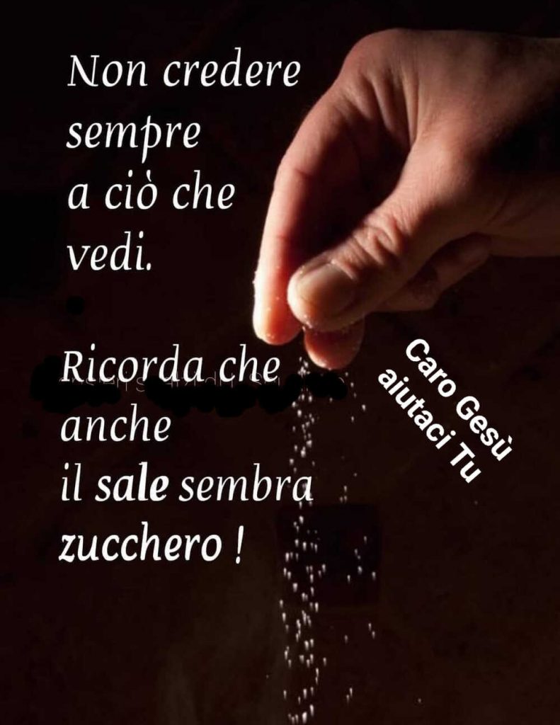 Non credere sempre a ciò che vedi Ricorda che anche il sale sembra zucchero!